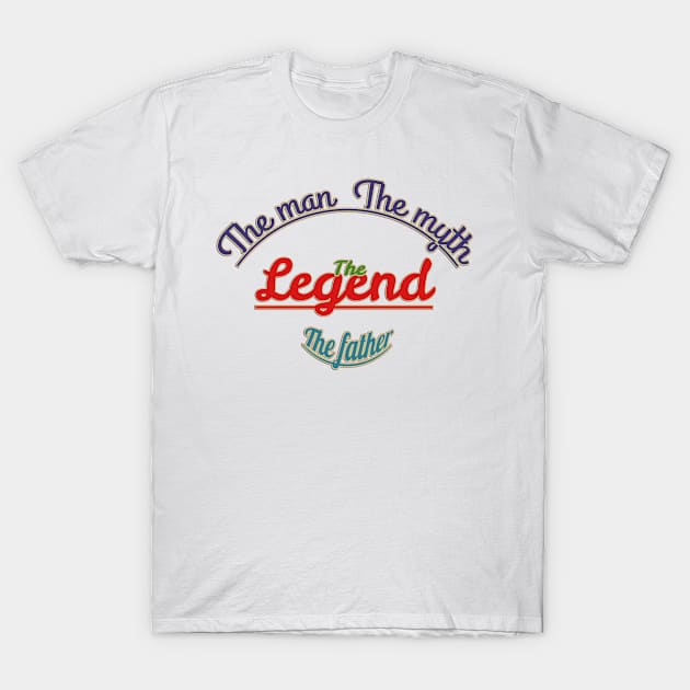 The man, the myth, the legend, the father. T-Shirt by Sarcastic101